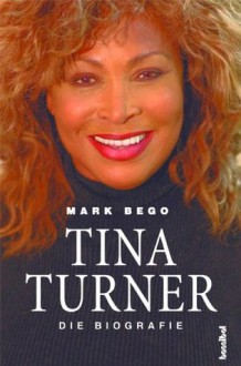 Tina Turner - Die Biografie (German Edition) - Mark Bego