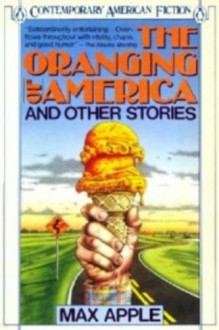 The Oranging of America and Other Stories - Max Apple