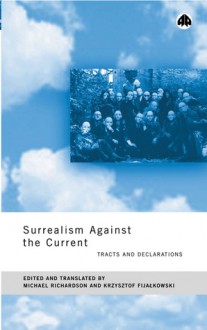 Surrealism Against The Current: Tracts and Declarations - Michael Richardson, Krzystof Fijalkowski