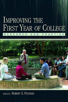 Improving the First Year of College: Research and Practice - Robert S. Feldman