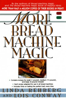 More Bread Machine Magic - Linda Rehberg, Lois Conway