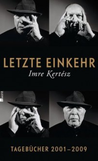 Letzte Einkehr : Tagebücher 2001-2009 mit einem Prosafragment - Imre Kertész, Kristin Schwamm