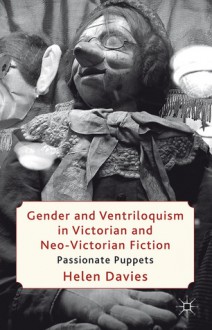 Gender and Ventriloquism in Victorian and Neo-Victorian Fiction - Helen Davies