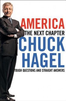 America: Our Next Chapter: Tough Questions, Straight Answers - Chuck Hagel, Peter Kaminsky