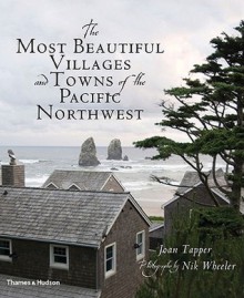 The Most Beautiful Villages and Towns of the Pacific Northwest - Joan Tapper, Nik Wheeler