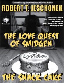 The Love Quest of Smidgen: The Snack Cake - Robert T. Jeschonek