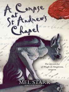 A Corpse at St Andrew's Chapel (The Chronicles of Hugh De Singleton, Surgeon) - Mel Starr