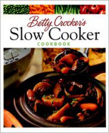 Betty Crocker's Slow Cooker Cookbook - Betty Crocker, Nanci Doonan Dixon