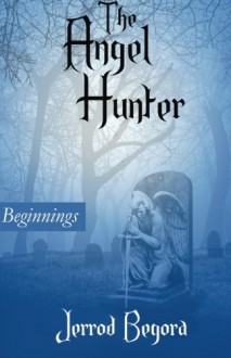 The Angel Hunter - Jerrod Begora