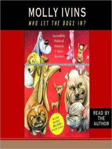 Who Let the Dogs In?: Incredible Political Animals I Have Known (Audio) - Molly Ivins, Anna Fields