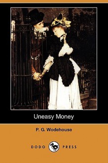 Uneasy Money (Dodo Press) - P.G. Wodehouse