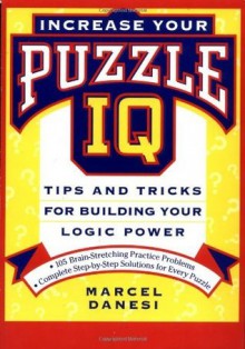 Increase Your Puzzle IQ: Tips and Tricks for Building Your Logic Power - Marcel Danesi