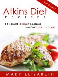 Atkins Diet Recipes: 21 Delicious Low Carb Dinner Recipes The Whole Family Will Love! - Mary Williams