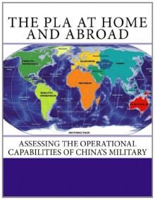 The PLA at Home and Abroad: Assessing the Operational Capabilities of China's Military - Roy Kamphausen, David Lai, Andrew Scobell