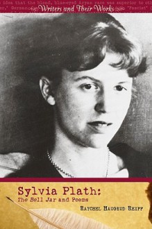 Sylvia Plath: The Bell Jar and Poems (Writers and Their Works) - Raychel Haugrud Reiff