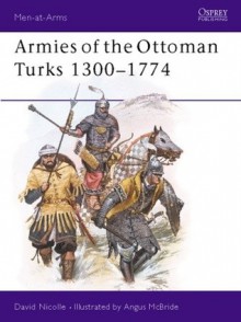 Armies of the Ottoman Turks, 1300–1774 - David Nicolle