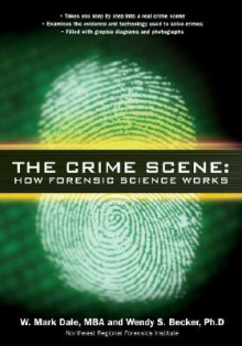 The Crime Scene: How Forensic Science Works - W. Mark Dale