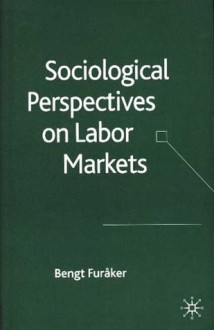 Sociological Perspectives on Labor Markets - Bengt Furaker, Bengt Furåker