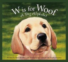 W Is for Woof: A Dog Alphabet (Sleeping Bear Alphabets: Animal) - Ruth Strother, Gijsbert Van Frankenhuyzen