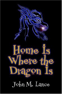 Home Is Where the Dragon Is - John M. Lance