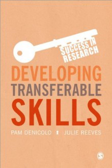 Developing Transferable Skills: Enhancing Your Research and Employment Potential - Pam Denicolo, Julie Reeves