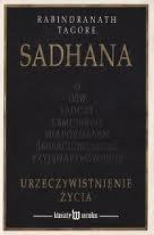 Sadhana: Urzeczywistnienie życia - Rabindranath Tagore, Jerzy Bandrowski