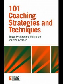 101 Coaching Strategies and Techniques (Essential Coaching Skills and Knowledge) - Gladeana McMahon, Anne Archer