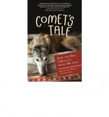 Comet's Tale: How the Dog I Rescued Saved My Life - 'Steven Wolf', 'Lynette Padwa'