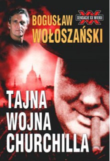 Tajna wojna Churchilla - Bogusław Wołoszański