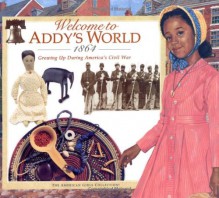 Welcome to Addy's World · 1864: Growing Up During America's Civil War (American Girls Collection) - Susan Sinnott, Laszlo Kubinyi, Jamie Young