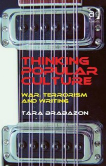 Thinking Popular Culture: War, Terrorism and Writing - Tara Brabazon