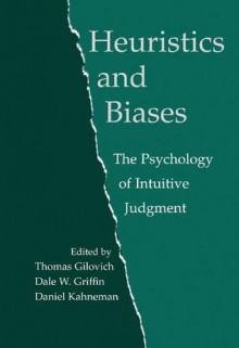 Heuristics and Biases: The Psychology of Intuitive Judgment - Thomas Gilovich, Daniel Kahneman, Dale W. Griffin