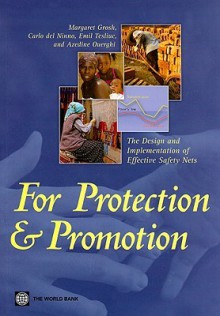 For Protection and Promotion: The Design and Implementation of Effective Safety Nets - Margaret Grosh, Carlo Del Ninno, Emil Tesliuc, Azedine Ouerghi