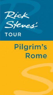 Rick Steves' Tour: Pilgrim's Rome - Rick Steves, Gene Openshaw