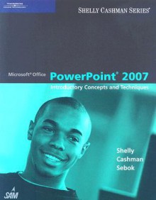 Microsoft PowerPoint 2007: Introductory Concepts and Techniques - Gary B. Shelly, Thomas J. Cashman, Susan L. Sebok