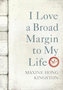 I Love a Broad Margin To My Life - Maxine Hong Kingston