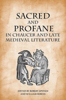 Sacred and Profane in Chaucer and Late Medieval Literature: Essays in Honour of John V. Fleming - Robert Epstein, William Robins