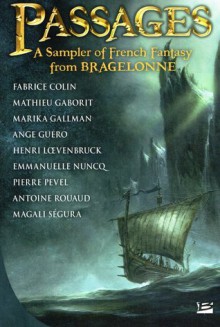 Passages (A Sampler of French Fantasy from Bragelonne) - Fabrice Colin, Mathieu Gaborit, Marika Gallman, Ange, Henri Loevenbruck, Emmanuelle Nuncq, Pierre Pevel, Antoine Rouaud, Magali Ségura, Didier Graffet