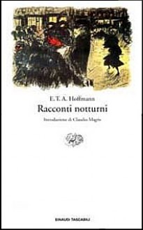 Racconti notturni - E.T.A. Hoffmann, Carlo Pinelli, Alberto Spaini, Claudio Magris