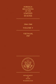 Foreign Relations of the United States, 1964–1968, Volume V: Vietnam, 1967 - Kent Sieg, David S. Patterson