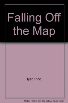 Falling Off the Map - Pico Iyer