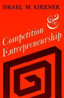 Competition and Entrepreneurship - Israel M. Kirzner