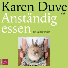 Anständig essen: Ein Selbstversuch - Karen Duve