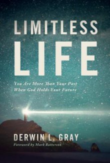 Limitless Life: You Are More Than Your Past When God Holds Your Future - Derwin L Gray