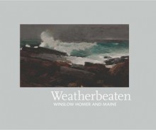 Weatherbeaten: Winslow Homer and Maine - Thomas Andrew Denenberg, Tim Bolton, James F. O'Gorman, Erica E. Hirshler, Marc Simpson