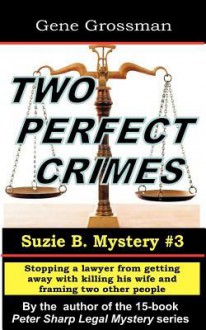 Two Perfect Crimes: Suzi B. Mystery #3: Stopping a Lawyer from Getting Away with Murder - Gene Grossman