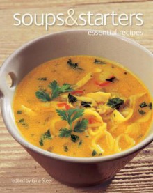 Soups & Starters: Essential Recipes. General Editor, Gina Steer - Gina Steer