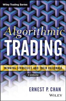 Algorithmic Trading: Winning Strategies and Their Rationale (Wiley Trading) - Ernie Chan
