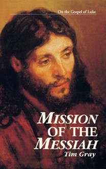 Mission of the Messiah: On the Gospel of Luke (Kingdom Series) - Tim Gray