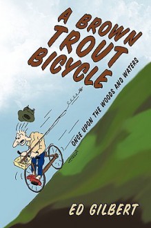 A Brown Trout Bicycle: Once Upon the Woods and Waters - Ed Gilbert